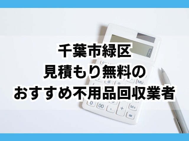千葉市緑区　見積もり無料のおすすめ不用品回収業者